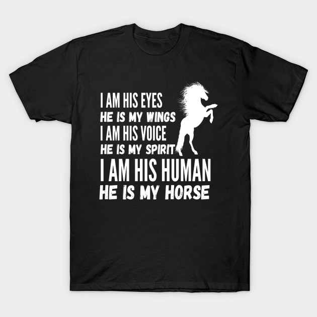 I Am His Eyes He Is My Wings I Am His Voice He Is My Spirit I Am His Human He Is My Horse T-Shirt by JustBeSatisfied